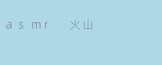 什么是 ASMR 火山,为什么许多人对此感兴趣?
